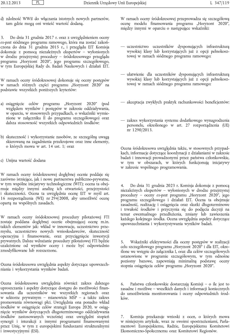 , i przeglądu EIT Komisja dokonuje z pomocą niezależnych ekspertów wyłonionych w drodze przejrzystej procedury śródokresowego przeglądu programu Horyzont 2020, jego programu szczegółowego, w tym