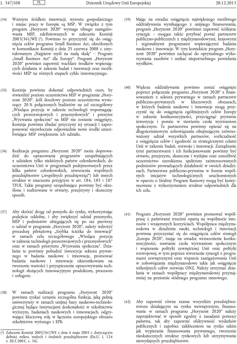 Powinno to przyczynić się do osiągnięcia celów programu Small Business Act, określonych w komunikacie Komisji z dnia 25 czerwca 2008 r.