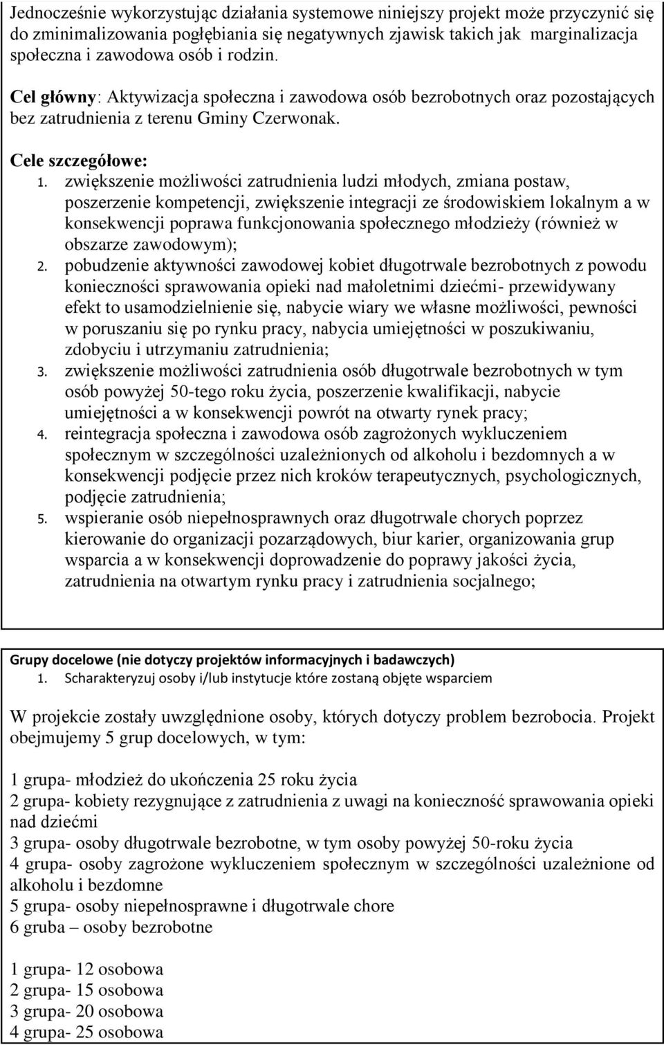 zwiększenie możliwości zatrudnienia ludzi młodych, zmiana postaw, poszerzenie kompetencji, zwiększenie integracji ze środowiskiem lokalnym a w konsekwencji poprawa funkcjonowania społecznego