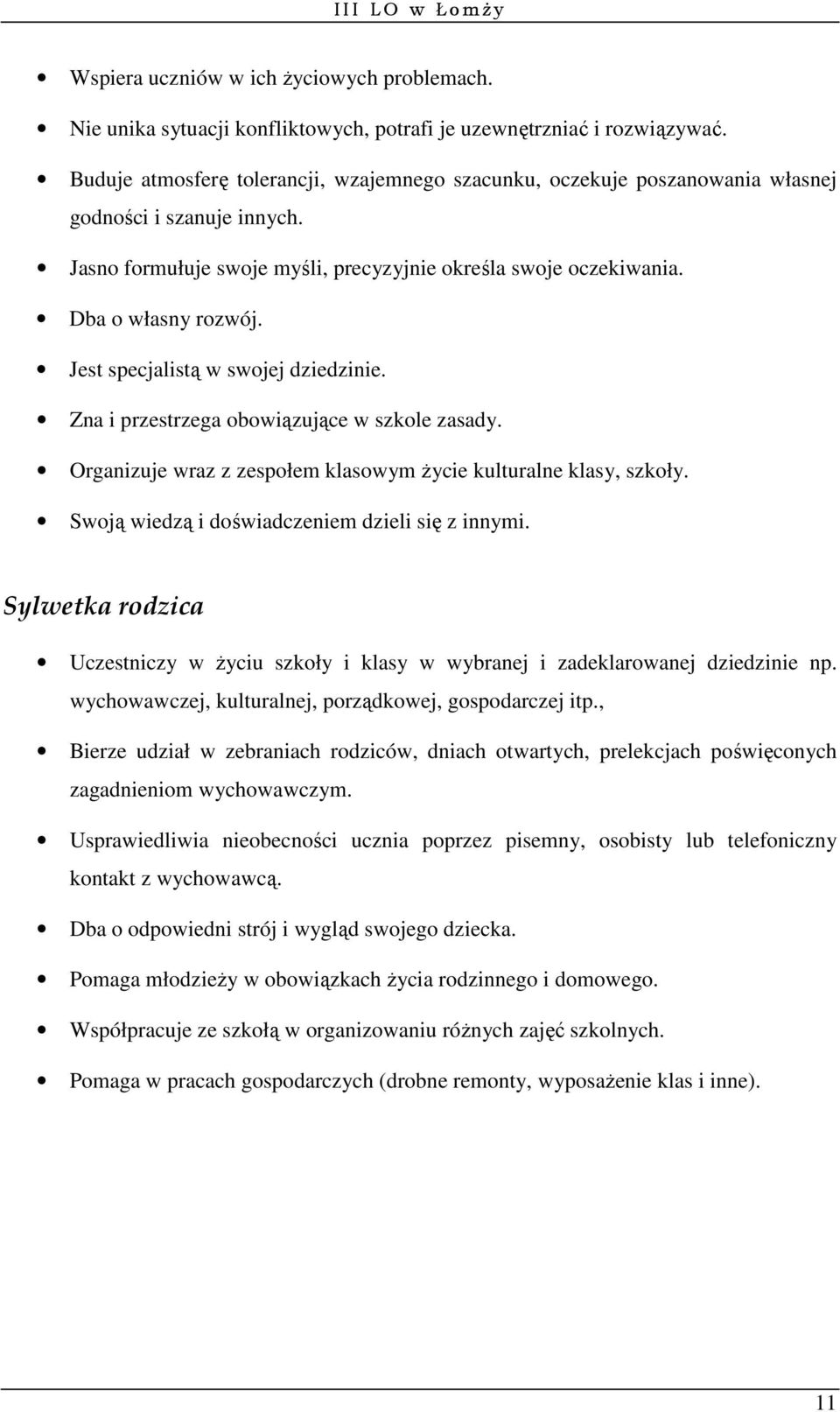 Jest specjalistą w swojej dziedzinie. Zna i przestrzega obowiązujące w szkole zasady. Organizuje wraz z zespołem klasowym życie kulturalne klasy, szkoły.
