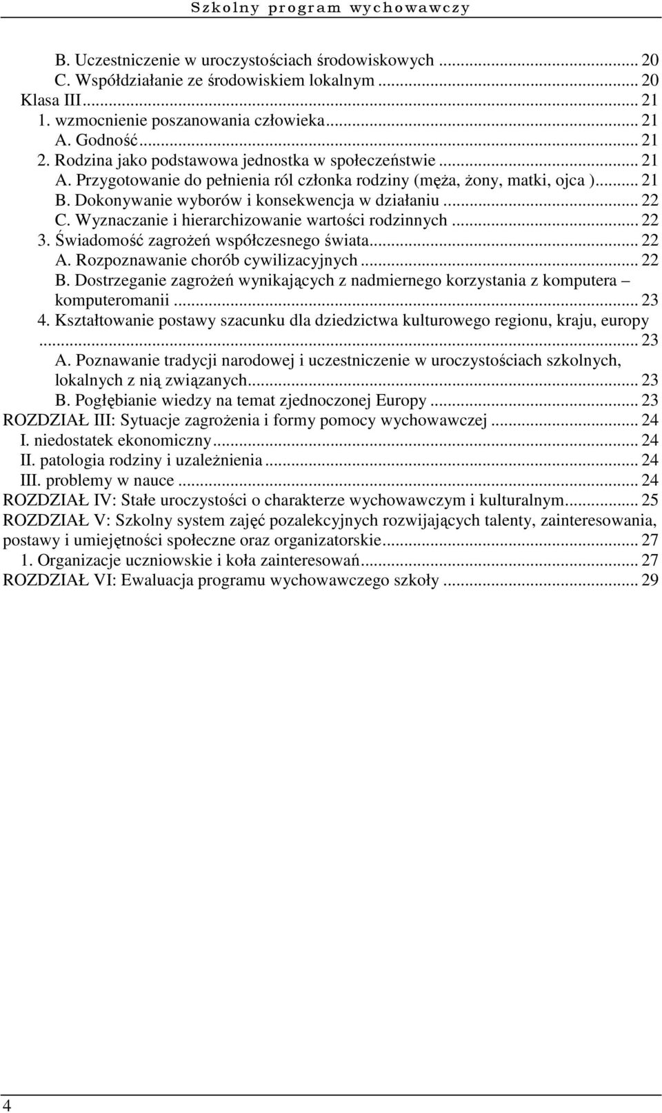 Dokonywanie wyborów i konsekwencja w działaniu... 22 C. Wyznaczanie i hierarchizowanie wartości rodzinnych... 22 3. Świadomość zagrożeń współczesnego świata... 22 A.