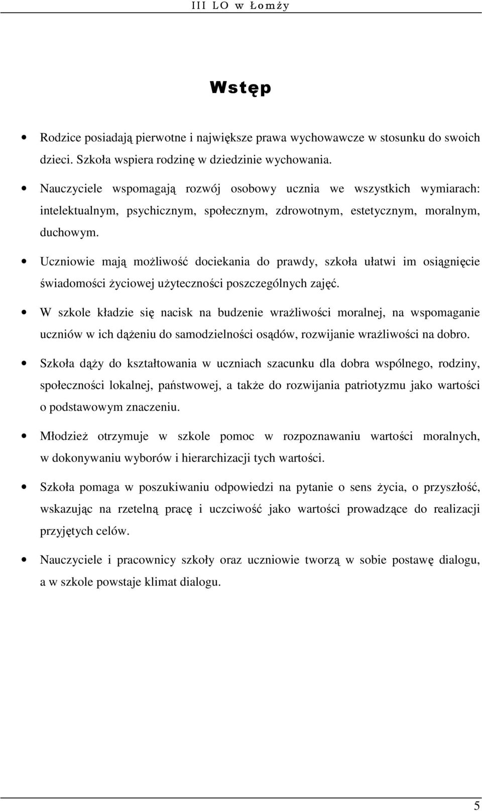 Uczniowie mają możliwość dociekania do prawdy, szkoła ułatwi im osiągnięcie świadomości życiowej użyteczności poszczególnych zajęć.
