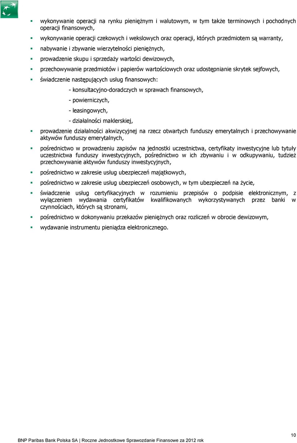 świadczenie następujących usług finansowych: - konsultacyjno-doradczych w sprawach finansowych, - powierniczych, - leasingowych, - działalności maklerskiej, prowadzenie działalności akwizycyjnej na