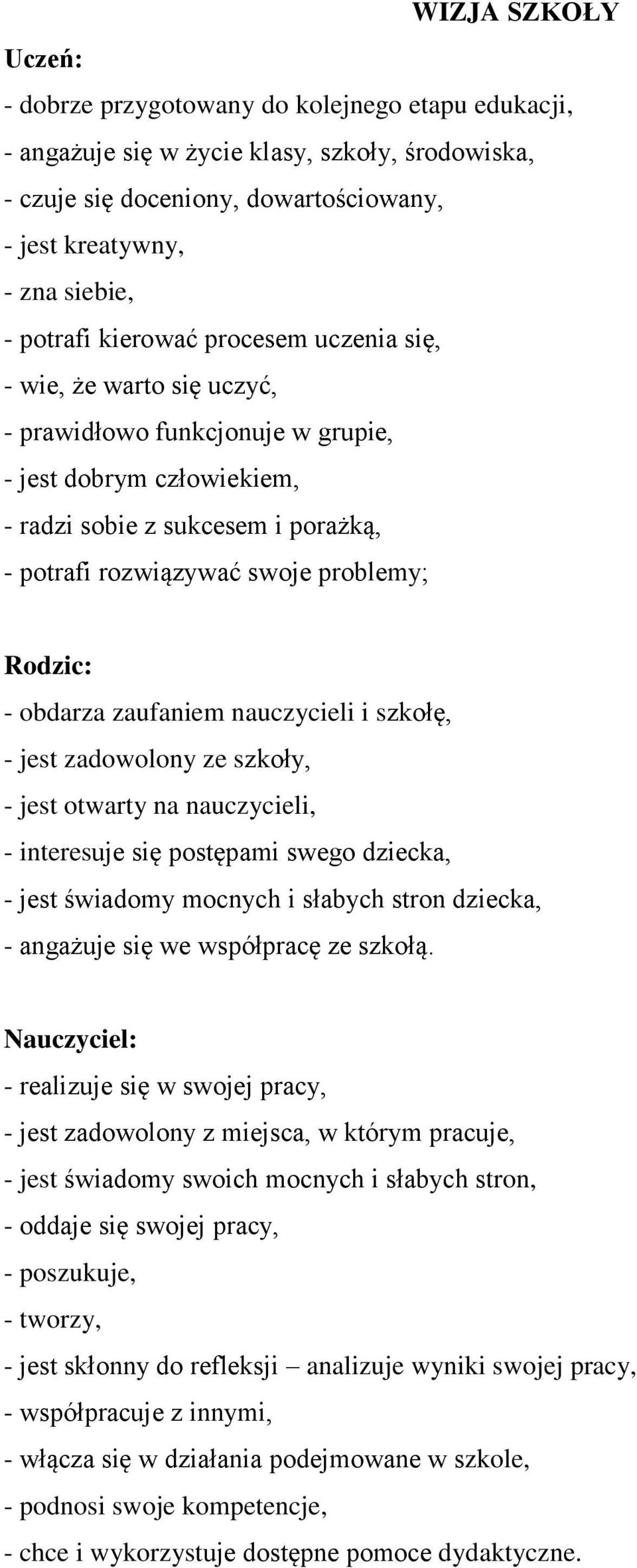 problemy; Rodzic: - obdarza zaufaniem nauczycieli i szkołę, - jest zadowolony ze szkoły, - jest otwarty na nauczycieli, - interesuje się postępami swego dziecka, - jest świadomy mocnych i słabych