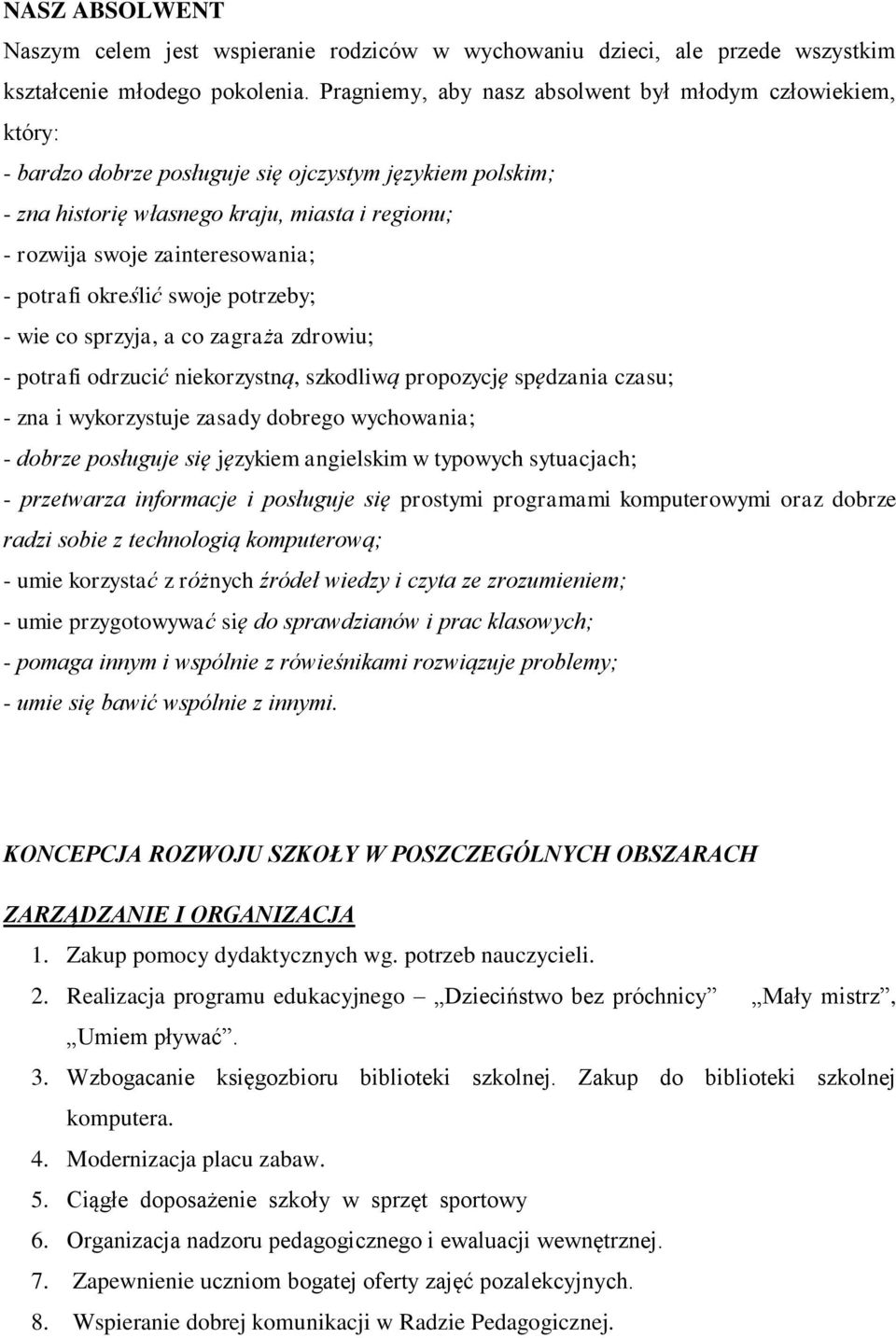 zainteresowania; - potrafi określić swoje potrzeby; - wie co sprzyja, a co zagraża zdrowiu; - potrafi odrzucić niekorzystną, szkodliwą propozycję spędzania czasu; - zna i wykorzystuje zasady dobrego