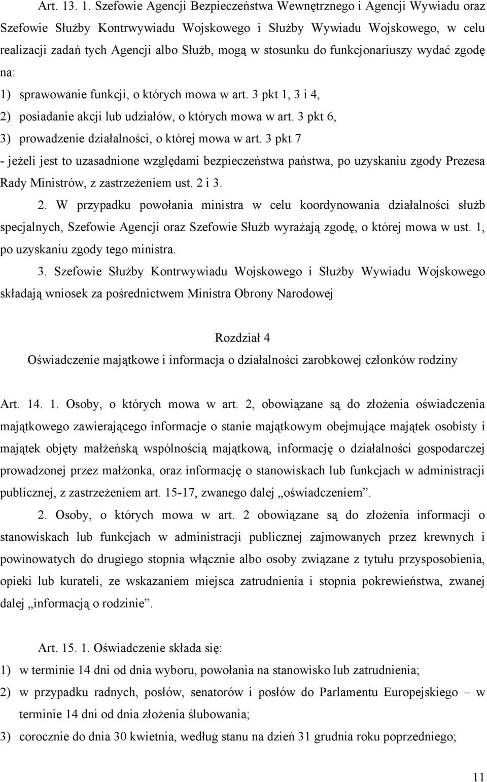 stosunku do funkcjonariuszy wydać zgodę na: 1) sprawowanie funkcji, o których mowa w art. 3 pkt 1, 3 i 4, 2) posiadanie akcji lub udziałów, o których mowa w art.