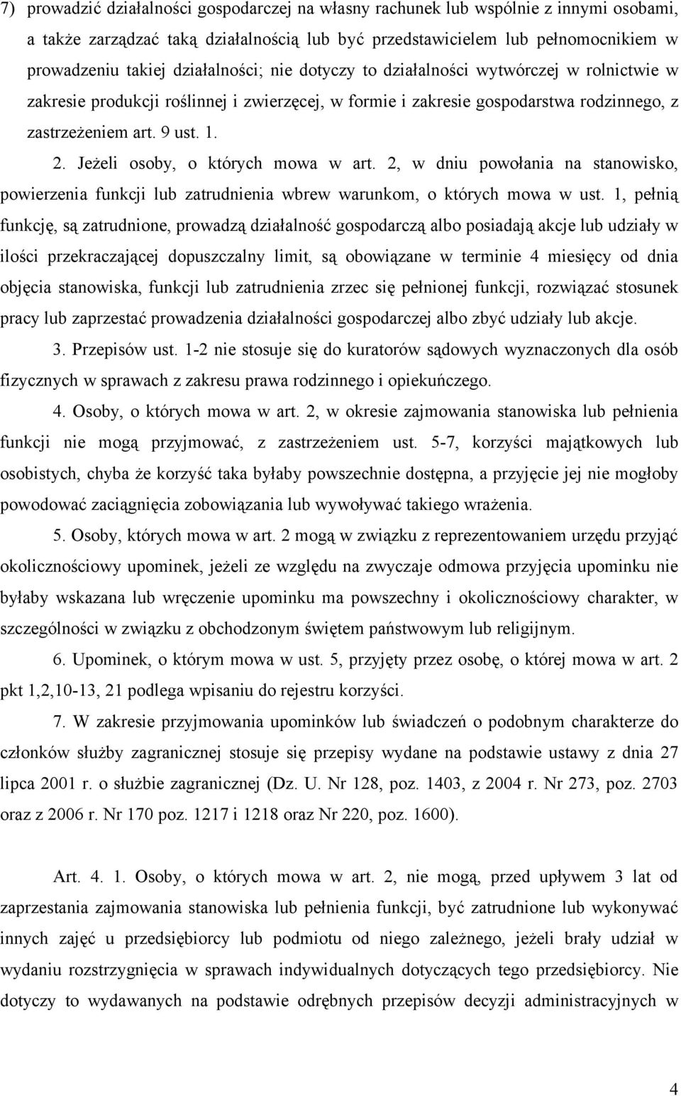 Jeżeli osoby, o których mowa w art. 2, w dniu powołania na stanowisko, powierzenia funkcji lub zatrudnienia wbrew warunkom, o których mowa w ust.