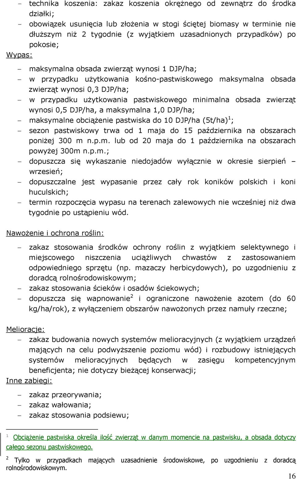 użytkowania pastwiskowego minimalna obsada zwierząt wynosi 0,5 DJP/ha, a maksymalna 1,0 DJP/ha; maksymalne obciążenie pastwiska do 10 DJP/ha (5t/ha) 1 ; sezon pastwiskowy trwa od 1 maja do 15