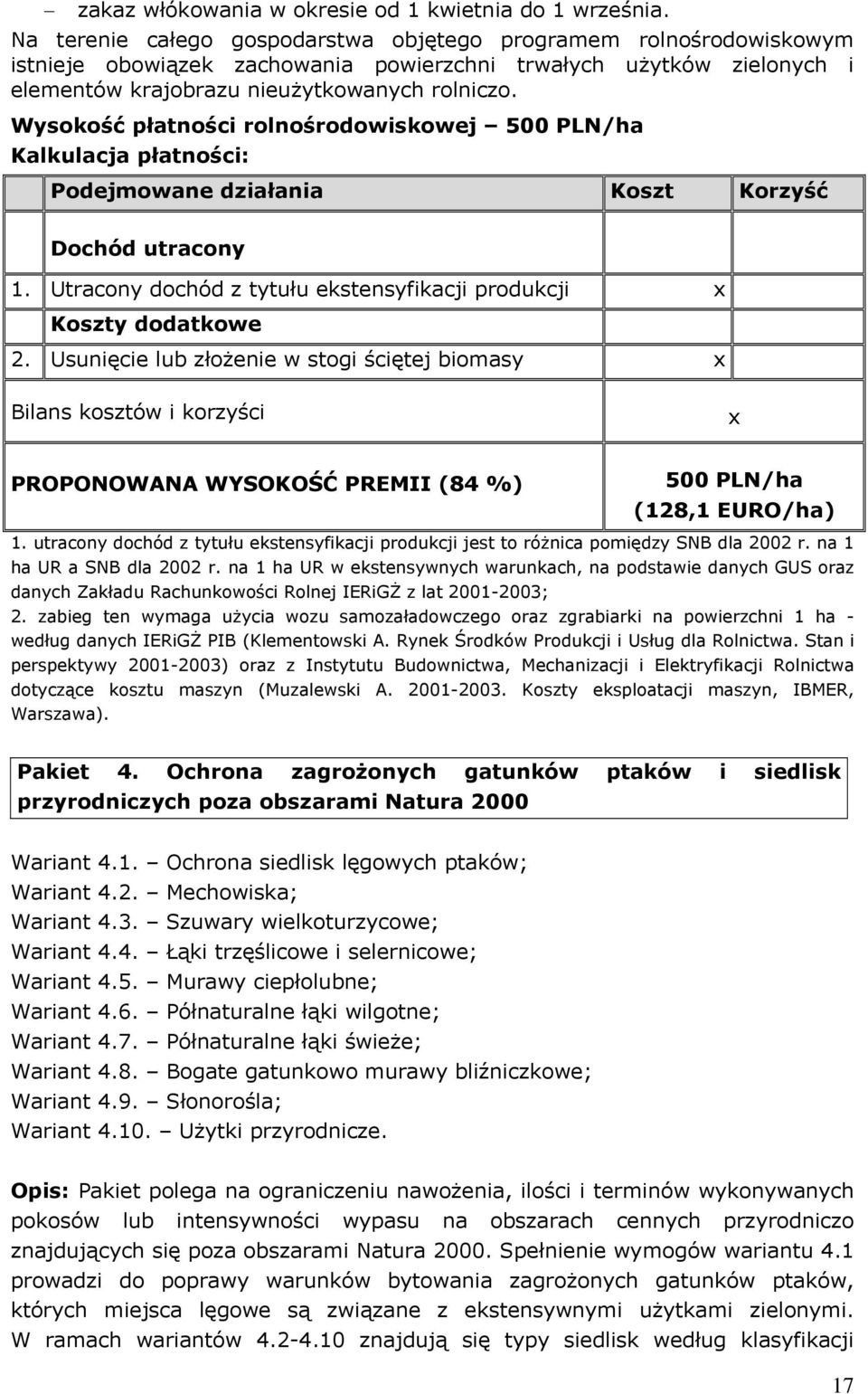 Wysokość płatności rolnośrodowiskowej 500 PLN/ha Kalkulacja płatności: Podejmowane działania Koszt Korzyść 1. Utracony dochód z tytułu ekstensyfikacji produkcji Koszty dodatkowe 2.