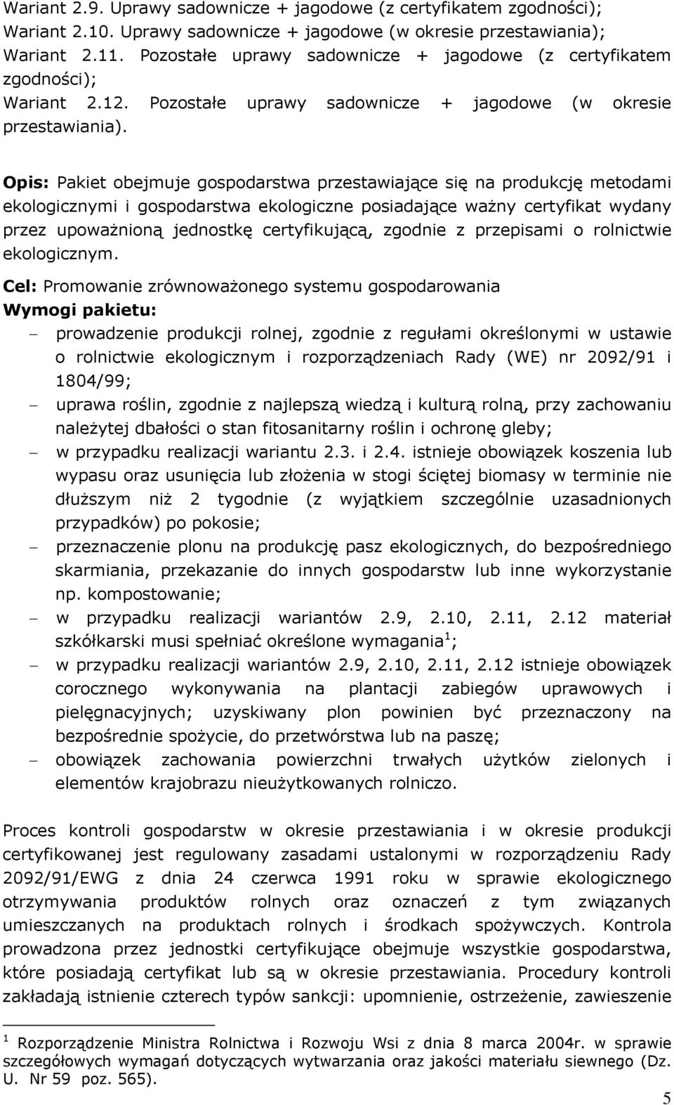Opis: Pakiet obejmuje gospodarstwa przestawiające się na produkcję metodami ekologicznymi i gospodarstwa ekologiczne posiadające ważny certyfikat wydany przez upoważnioną jednostkę certyfikującą,