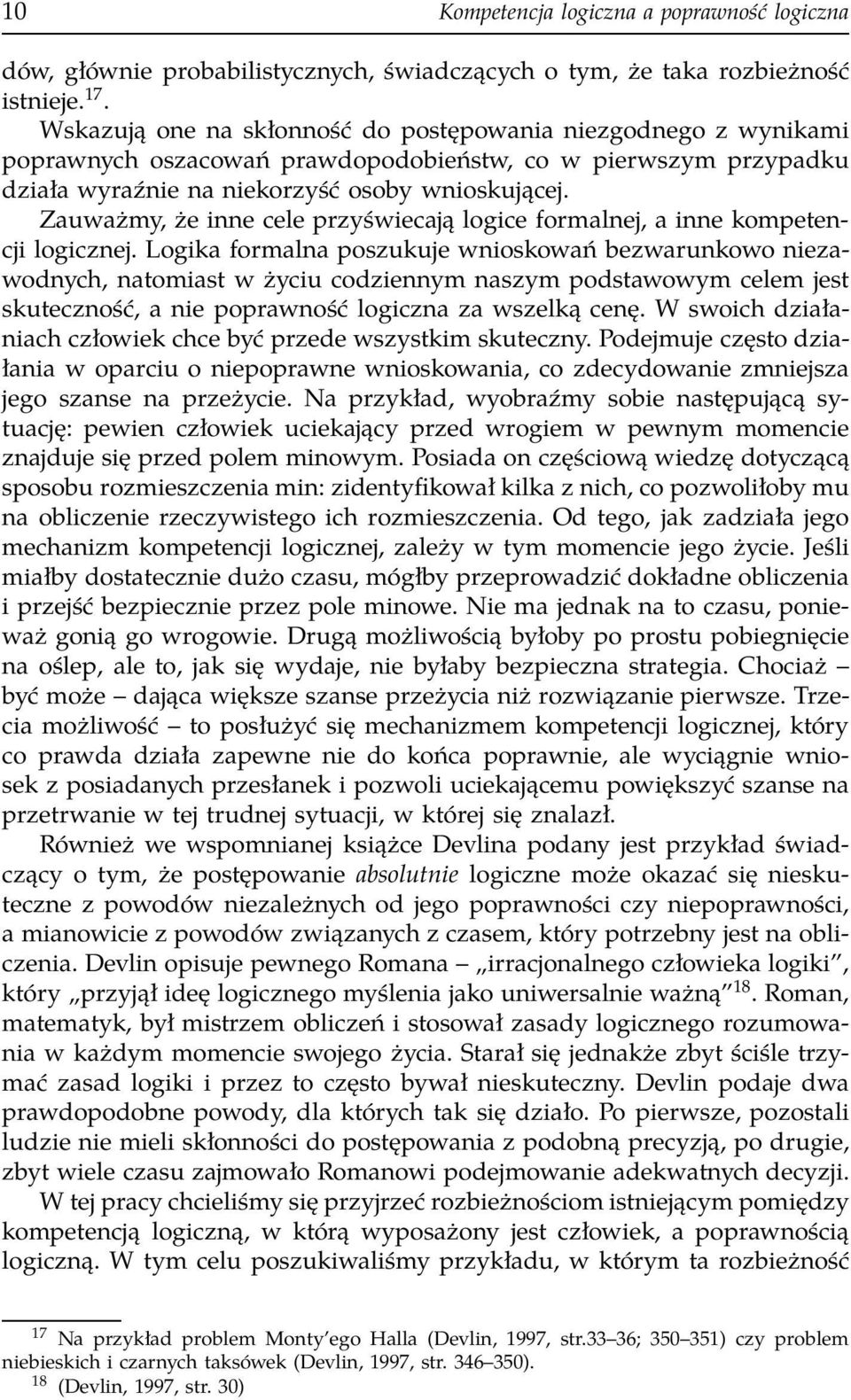 Zauważmy, że inne cele przyświecają logice formalnej, a inne kompetencji logicznej.