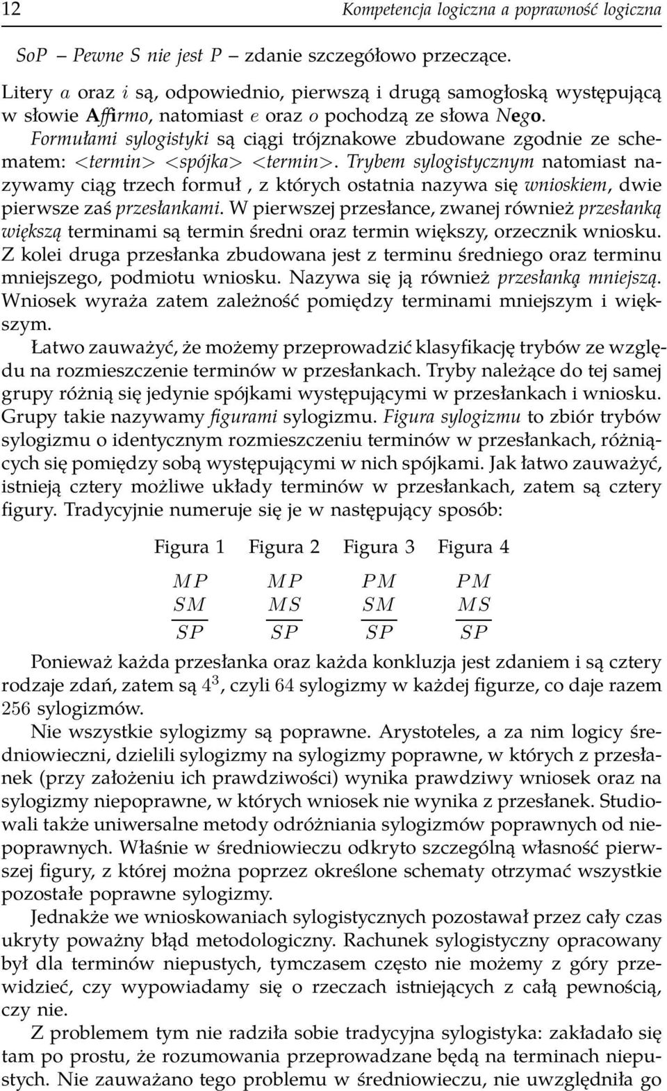 Formułami sylogistyki są ciągi trójznakowe zbudowane zgodnie ze schematem: <termin> <spójka> <termin>.