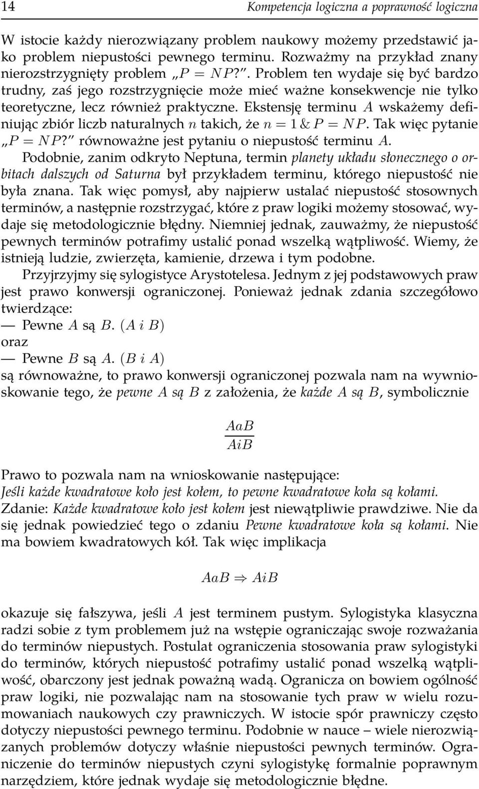 . Problem ten wydaje się być bardzo trudny, zaś jego rozstrzygnięcie może mieć ważne konsekwencje nie tylko teoretyczne, lecz również praktyczne.