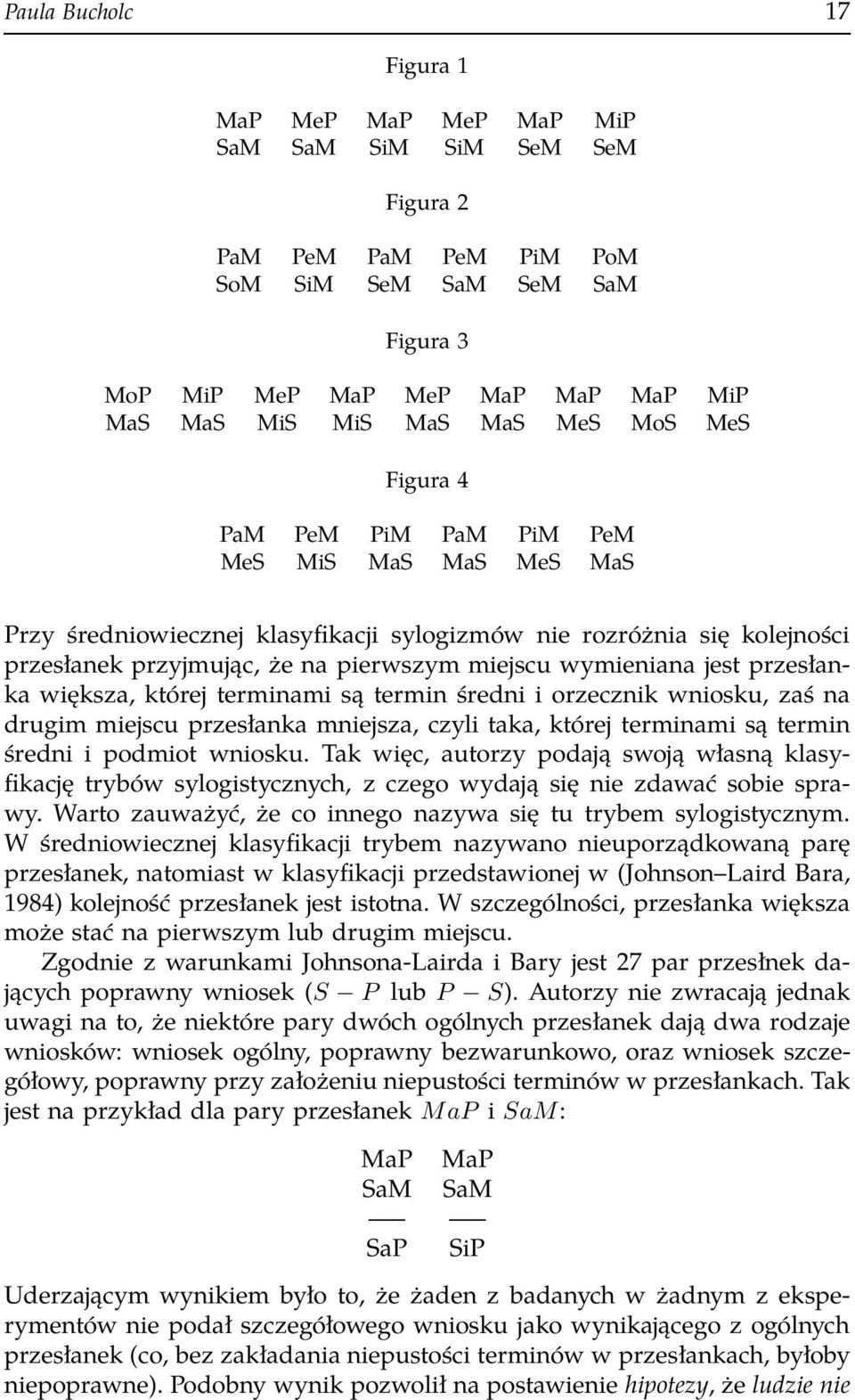 wymieniana jest przesłanka większa, której terminami są termin średni i orzecznik wniosku, zaś na drugim miejscu przesłanka mniejsza, czyli taka, której terminami są termin średni i podmiot wniosku.