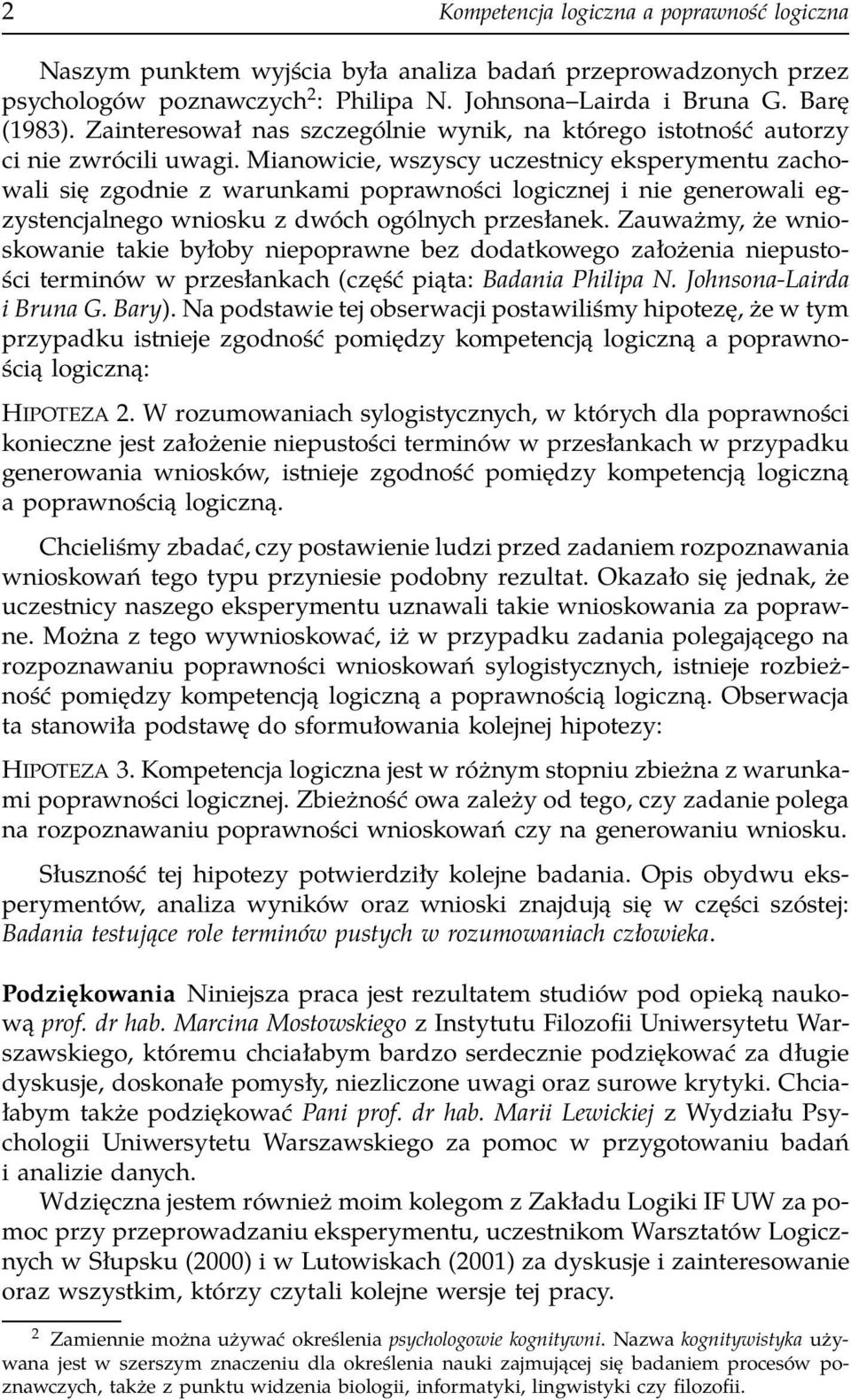 Mianowicie, wszyscy uczestnicy eksperymentu zachowali się zgodnie z warunkami poprawności logicznej i nie generowali egzystencjalnego wniosku z dwóch ogólnych przesłanek.