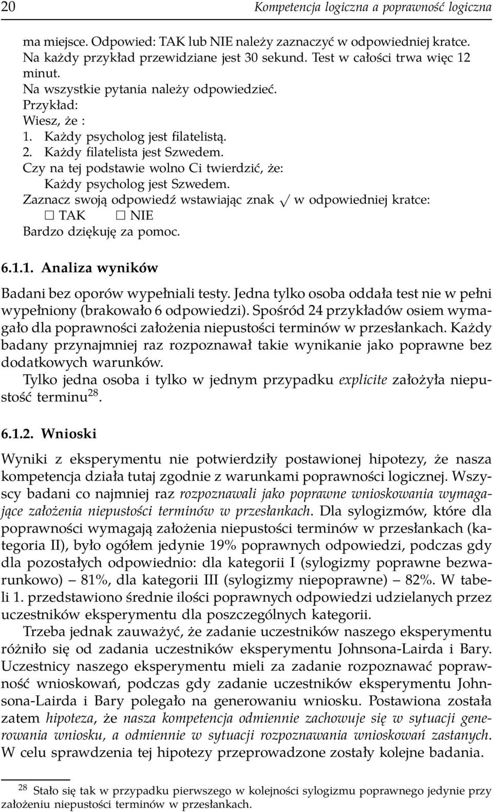 Czy na tej podstawie wolno Ci twierdzić, że: Każdy psycholog jest Szwedem. Zaznacz swoją odpowiedź wstawiając znak w odpowiedniej kratce: TAK NIE Bardzo dziękuję za pomoc. 6.1.