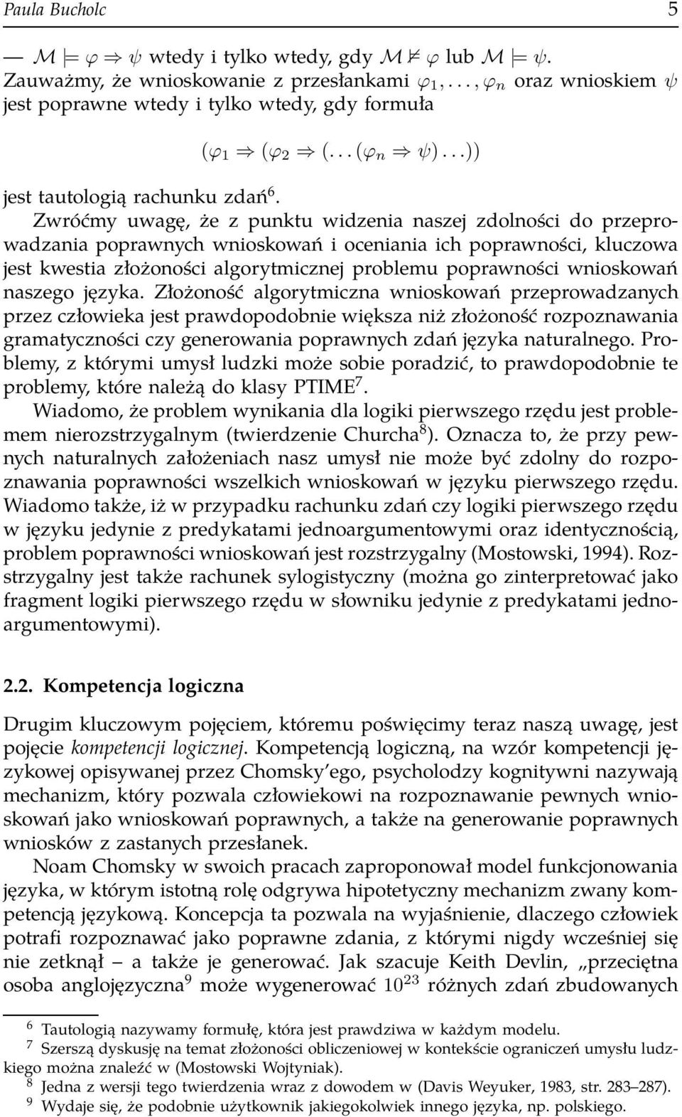 Zwróćmy uwagę, że z punktu widzenia naszej zdolności do przeprowadzania poprawnych wnioskowań i oceniania ich poprawności, kluczowa jest kwestia złożoności algorytmicznej problemu poprawności