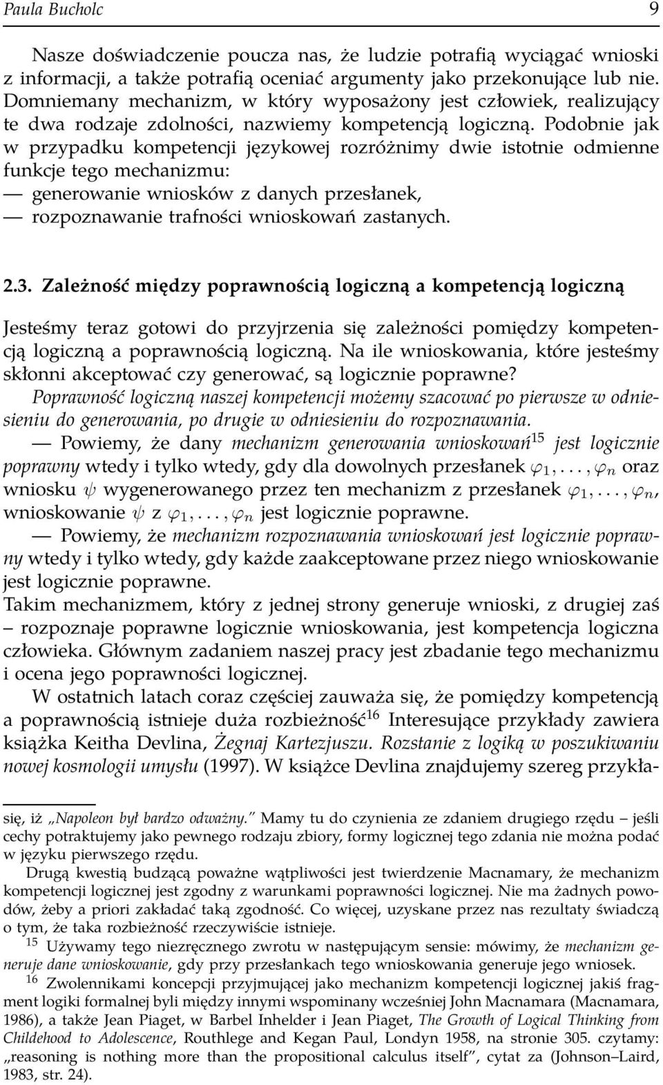 Podobnie jak w przypadku kompetencji językowej rozróżnimy dwie istotnie odmienne funkcje tego mechanizmu: generowanie wniosków z danych przesłanek, rozpoznawanie trafności wnioskowań zastanych. 2.3.