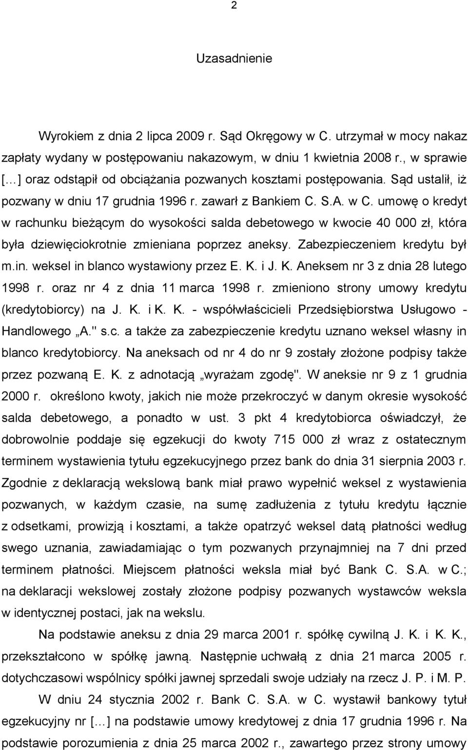 umowę o kredyt w rachunku bieżącym do wysokości salda debetowego w kwocie 40 000 zł, która była dziewięciokrotnie zmieniana poprzez aneksy. Zabezpieczeniem kredytu był m.in.