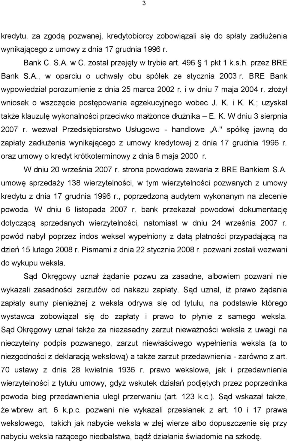złożył wniosek o wszczęcie postępowania egzekucyjnego wobec J. K. i K. K.; uzyskał także klauzulę wykonalności przeciwko małżonce dłużnika E. K. W dniu 3 sierpnia 2007 r.
