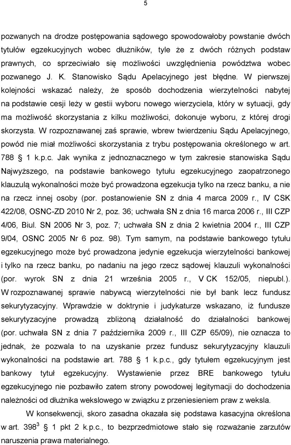 W pierwszej kolejności wskazać należy, że sposób dochodzenia wierzytelności nabytej na podstawie cesji leży w gestii wyboru nowego wierzyciela, który w sytuacji, gdy ma możliwość skorzystania z kilku
