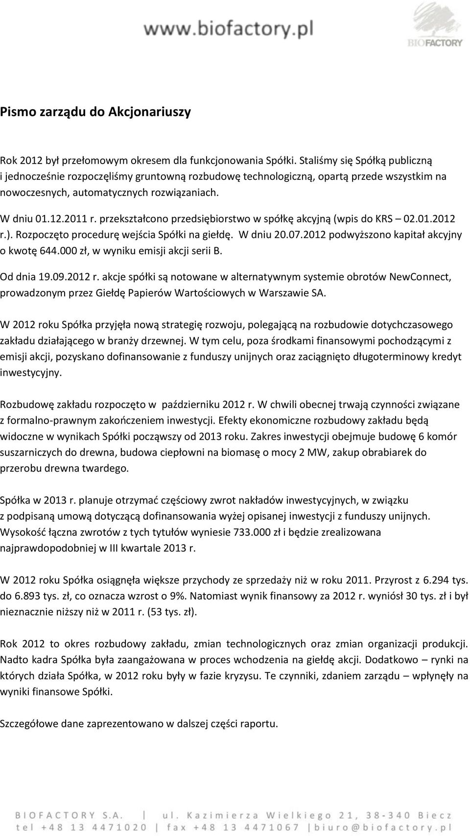 przekształcono przedsiębiorstwo w spółkę akcyjną (wpis do KRS 02.01.2012 r.). Rozpoczęto procedurę wejścia Spółki na giełdę. W dniu 20.07.2012 podwyższono kapitał akcyjny o kwotę 644.