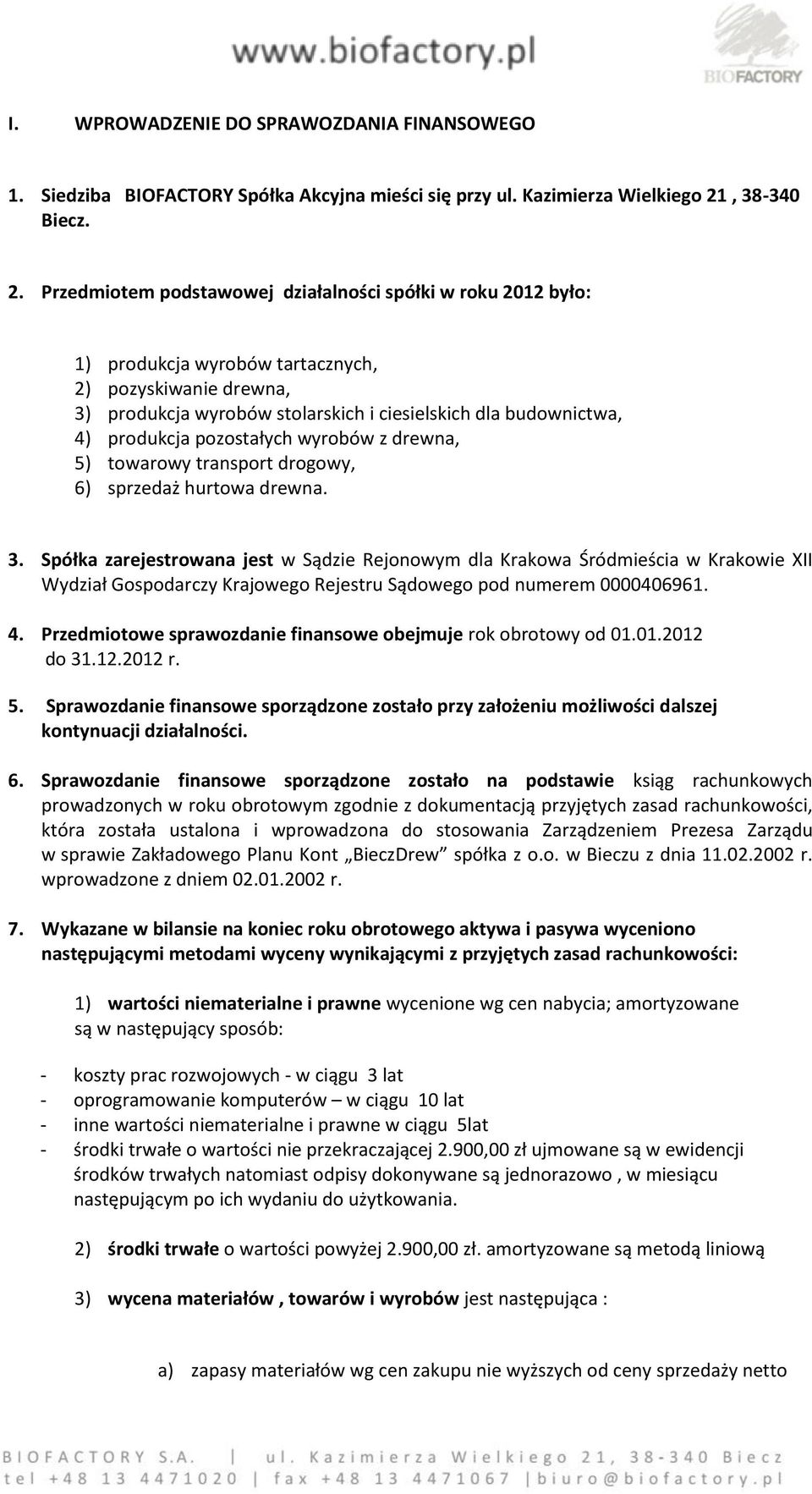 Przedmiotem podstawowej działalności spółki w roku 2012 było: 1) produkcja wyrobów tartacznych, 2) pozyskiwanie drewna, 3) produkcja wyrobów stolarskich i ciesielskich dla budownictwa, 4) produkcja