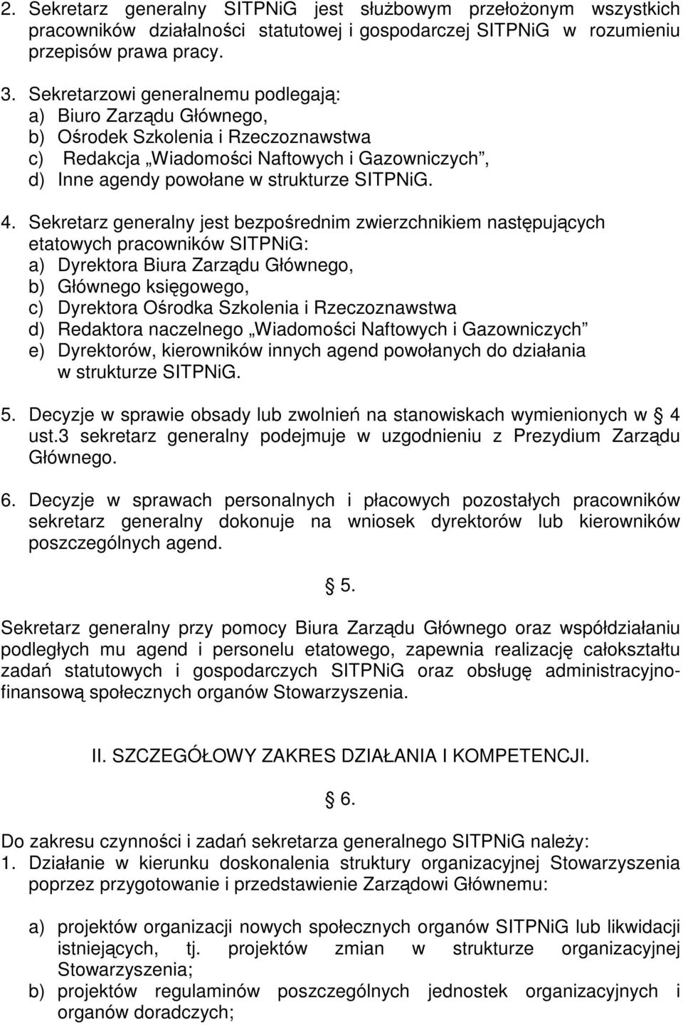 Sekretarz generalny jest bezpośrednim zwierzchnikiem następujących etatowych pracowników SITPNiG: a) Dyrektora Biura Zarządu Głównego, b) Głównego księgowego, c) Dyrektora Ośrodka Szkolenia i