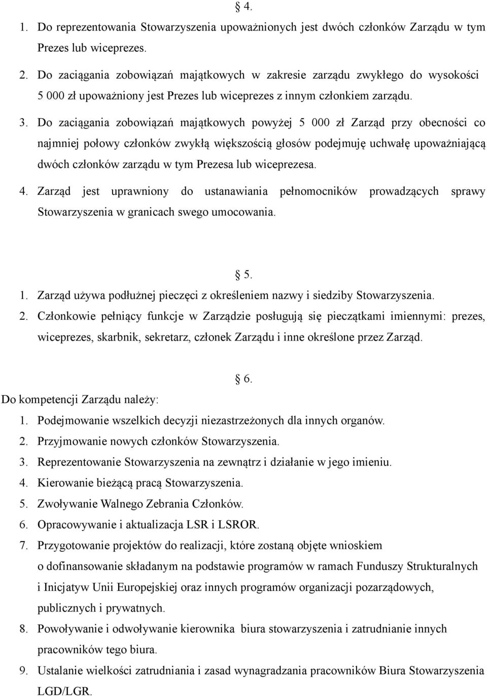 Do zaciągania zobowiązań majątkowych powyżej 5 000 zł Zarząd przy obecności co najmniej połowy członków zwykłą większością głosów podejmuję uchwałę upoważniającą dwóch członków zarządu w tym Prezesa