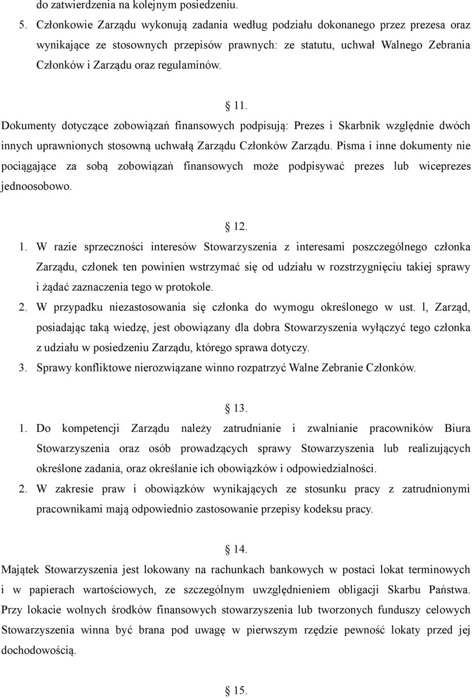11. Dokumenty dotyczące zobowiązań finansowych podpisują: Prezes i Skarbnik względnie dwóch innych uprawnionych stosowną uchwałą Zarządu Członków Zarządu.