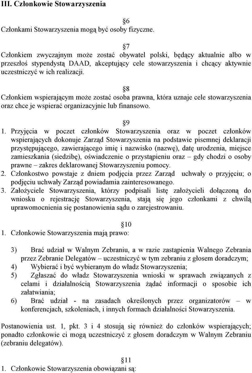 8 Członkiem wspierającym może zostać osoba prawna, która uznaje cele stowarzyszenia oraz chce je wspierać organizacyjnie lub finansowo. 9 1.