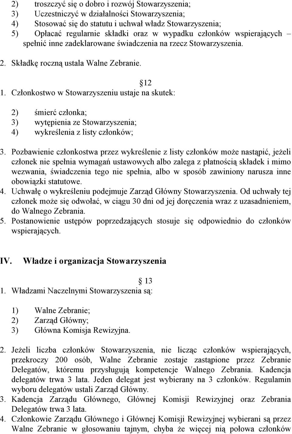 Członkostwo w Stowarzyszeniu ustaje na skutek: 2) śmierć członka; 3) wytępienia ze Stowarzyszenia; 4) wykreślenia z listy członków; 3.