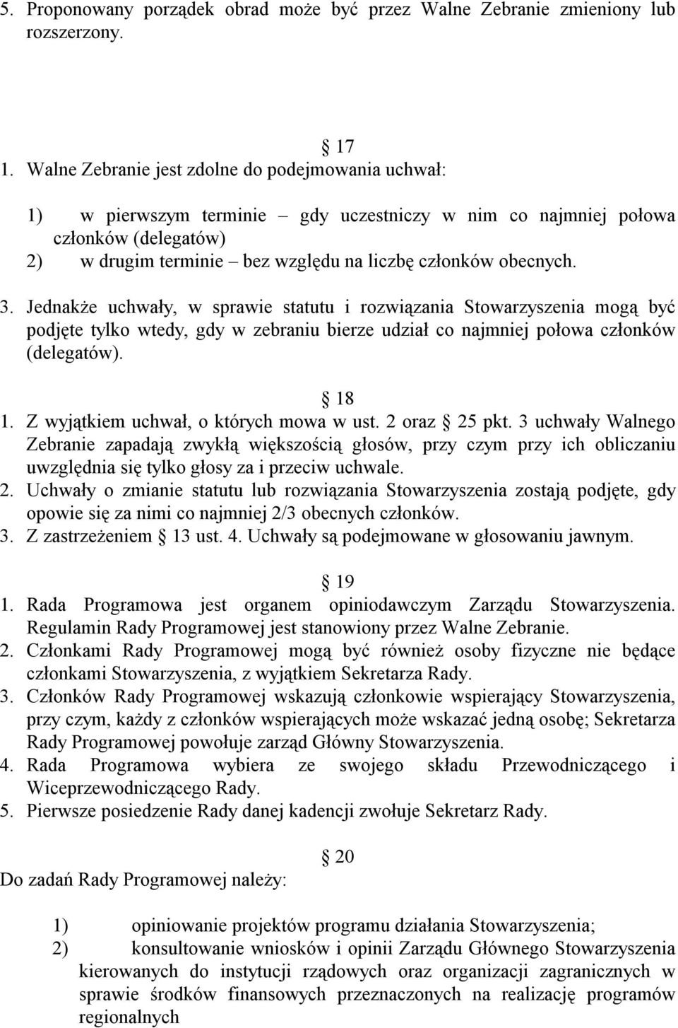 3. Jednakże uchwały, w sprawie statutu i rozwiązania Stowarzyszenia mogą być podjęte tylko wtedy, gdy w zebraniu bierze udział co najmniej połowa członków (delegatów). 18 1.