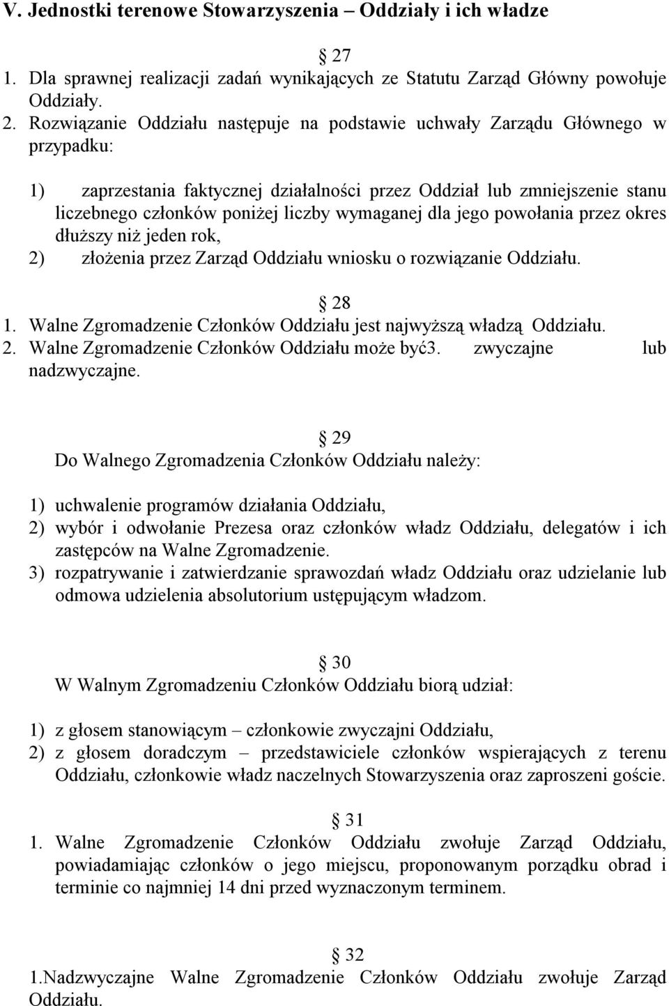 Rozwiązanie Oddziału następuje na podstawie uchwały Zarządu Głównego w przypadku: 1) zaprzestania faktycznej działalności przez Oddział lub zmniejszenie stanu liczebnego członków poniżej liczby