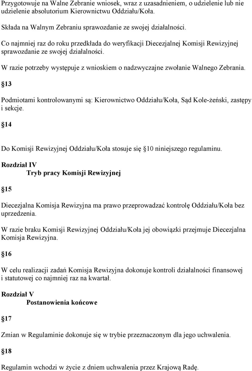 13 Podmiotami kontrolowanymi są: Kierownictwo Oddziału/Koła, Sąd Kole-żeński, zastępy i sekcje. 14 Do Komisji Rewizyjnej Oddziału/Koła stosuje się 10 niniejszego regulaminu.