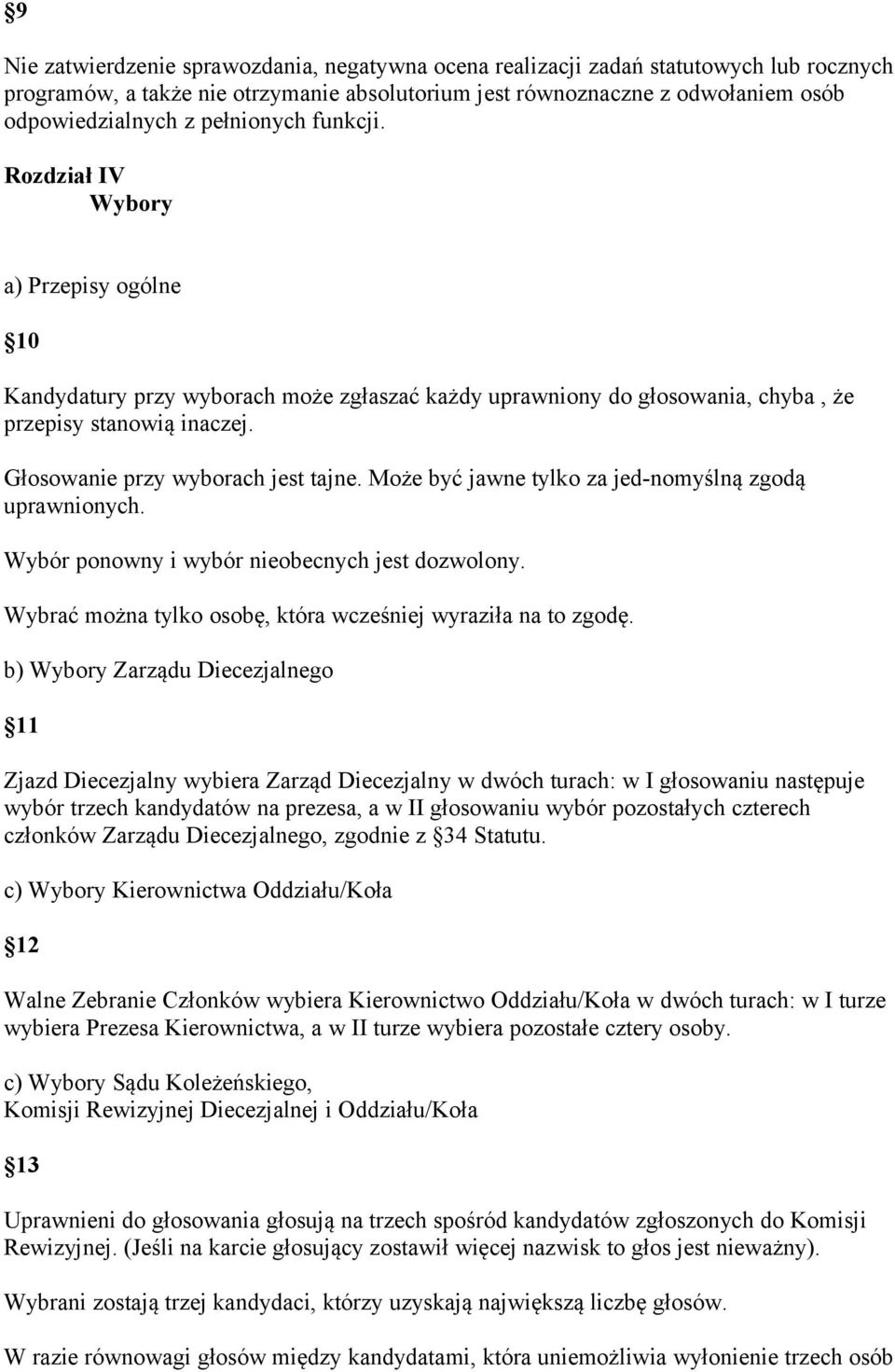 Głosowanie przy wyborach jest tajne. Może być jawne tylko za jed-nomyślną zgodą uprawnionych. Wybór ponowny i wybór nieobecnych jest dozwolony.