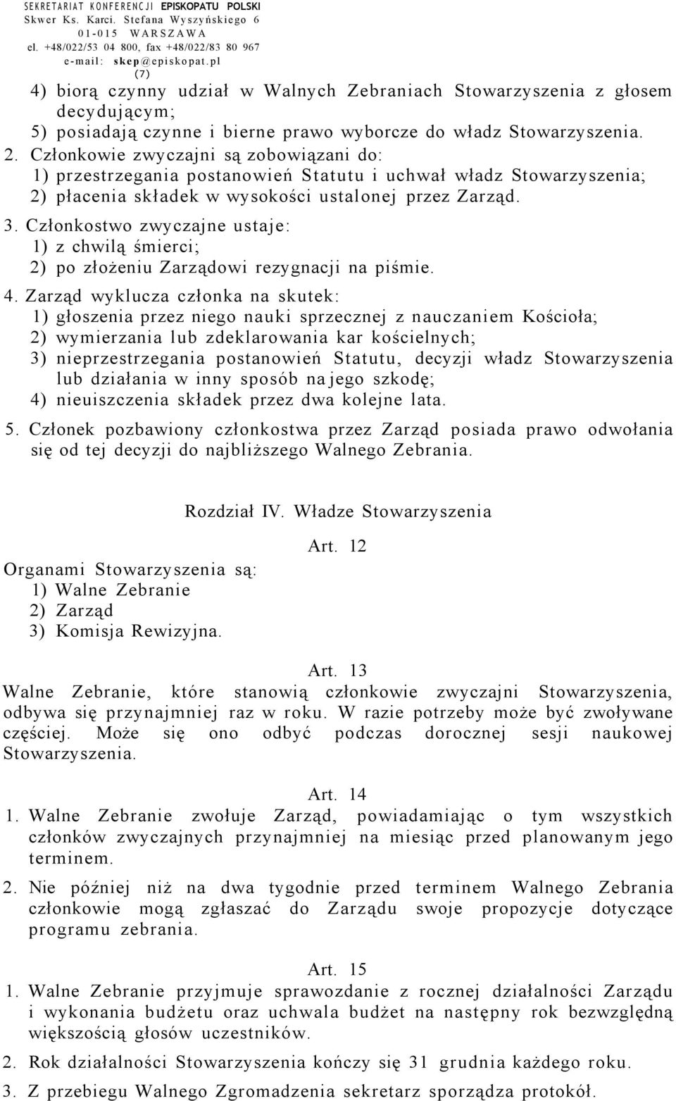 Członkowie zwyczajni są zobowiązani do: 1) przestrzegania postanowień Statutu i uchwał władz Stowarzyszenia; 2) płacenia składek w wysokości ustalonej przez Zarząd. 3.