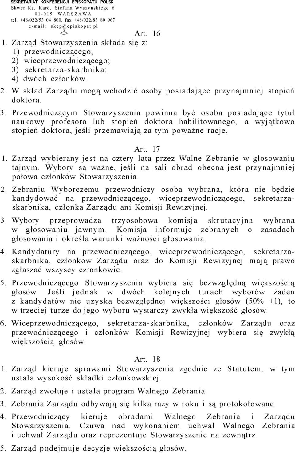 3. Przewodniczącym Stowarzyszenia powinna być osoba posiadające tytuł naukowy profesora lub stopień doktora habilitowanego, a wyjątkowo stopień doktora, jeśli przemawiają za tym poważne racje. Art.