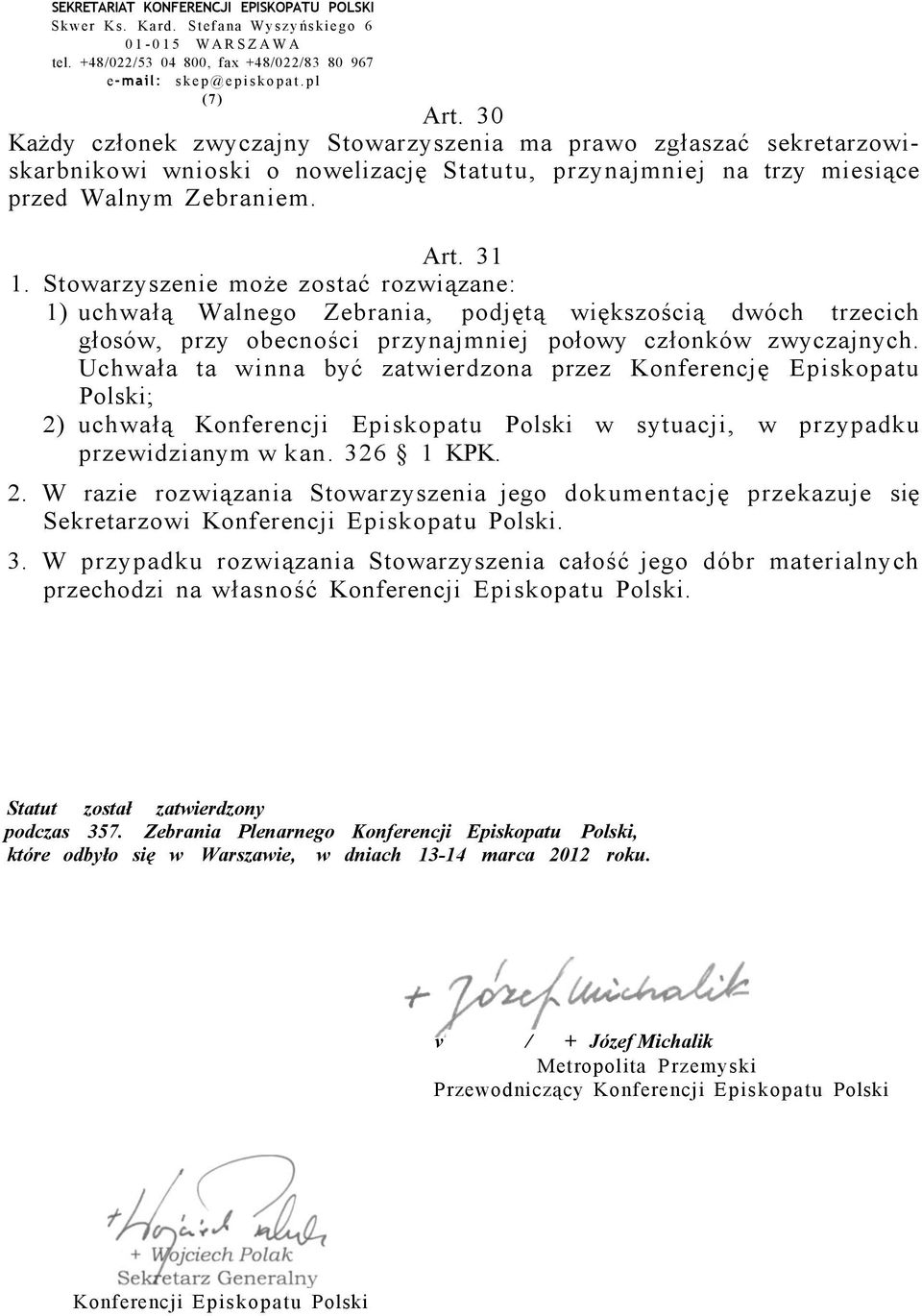 Stowarzyszenie może zostać rozwiązane: 1) uchwałą Walnego Zebrania, podjętą większością dwóch trzecich głosów, przy obecności przynajmniej połowy członków zwyczajnych.