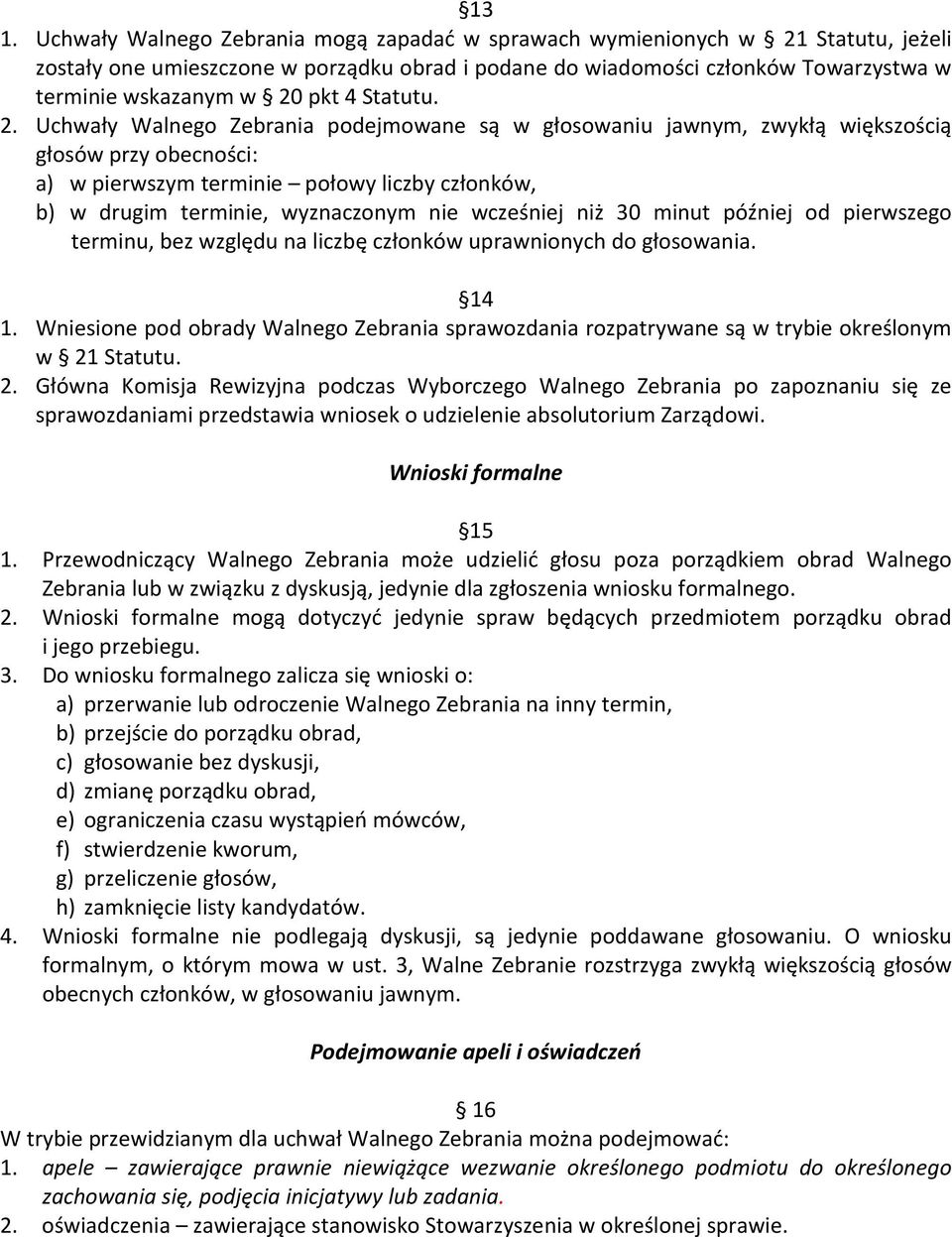 Uchwały Walnego Zebrania podejmowane są w głosowaniu jawnym, zwykłą większością głosów przy obecności: a) w pierwszym terminie połowy liczby członków, b) w drugim terminie, wyznaczonym nie wcześniej