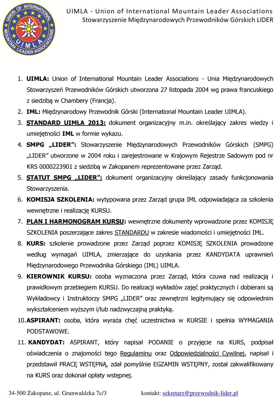 4. SMPG LIDER : Stowarzyszenie Międzynarodowych Przewodników Górskich (SMPG) LIDER utworzone w 2004 roku i zarejestrowane w Krajowym Rejestrze Sadowym pod nr KRS 0000223901 z siedzibą w Zakopanem