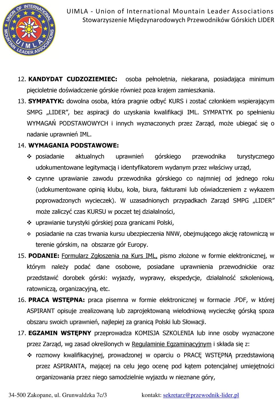 SYMPATYK po spełnieniu WYMAGAŃ PODSTAWOWYCH i innych wyznaczonych przez Zarząd, może ubiegać się o nadanie uprawnień IML. 14.