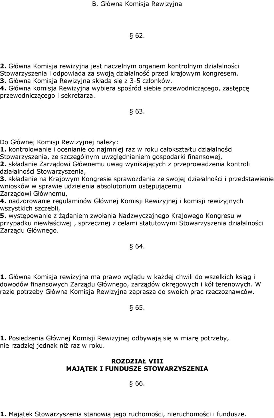 Do Głównej Komisji Rewizyjnej należy: 1. kontrolowanie i ocenianie co najmniej raz w roku całokształtu działalności Stowarzyszenia, ze szczególnym uwzględnianiem gospodarki finansowej, 2.