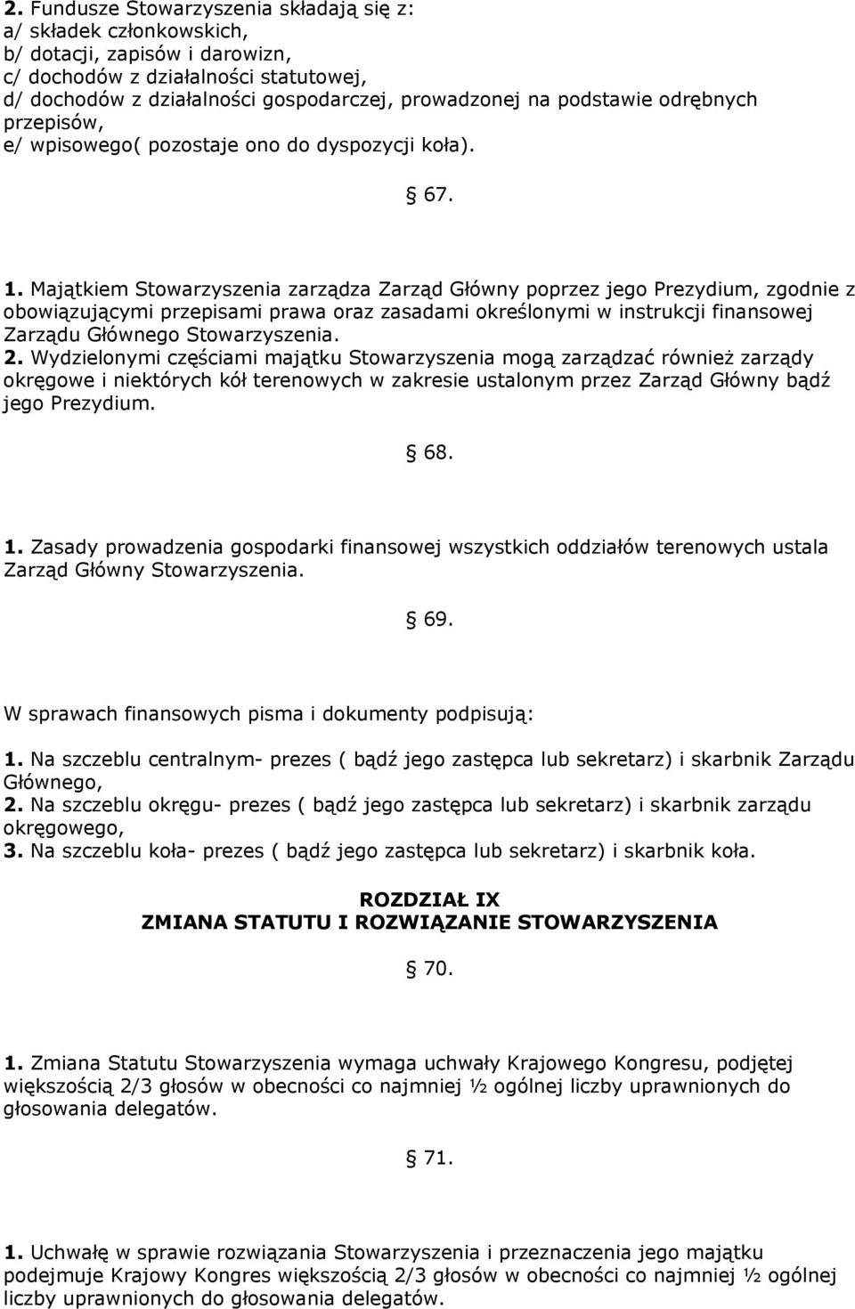 Majątkiem Stowarzyszenia zarządza Zarząd Główny poprzez jego Prezydium, zgodnie z obowiązującymi przepisami prawa oraz zasadami określonymi w instrukcji finansowej Zarządu Głównego Stowarzyszenia. 2.