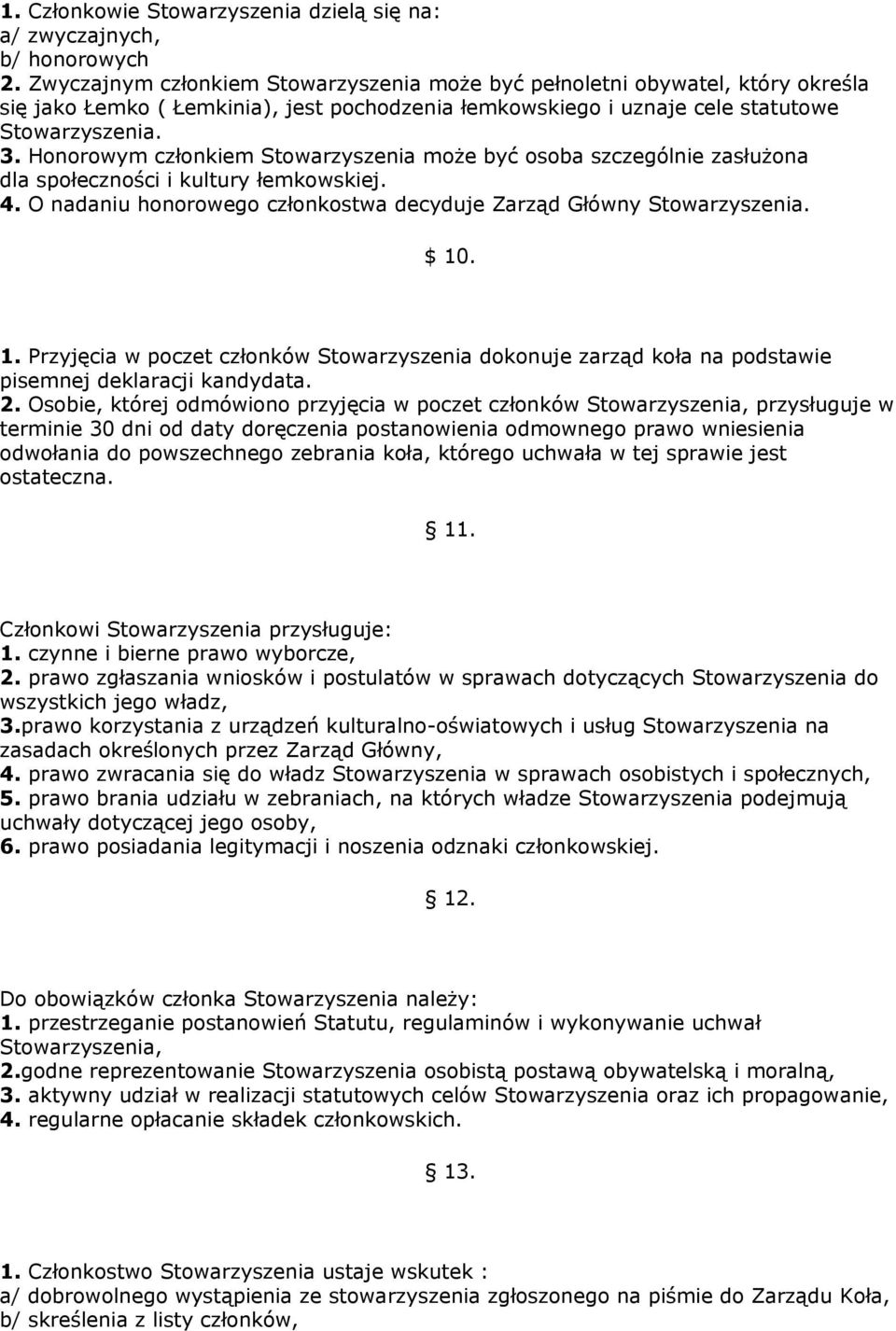 Honorowym członkiem Stowarzyszenia może być osoba szczególnie zasłużona dla społeczności i kultury łemkowskiej. 4. O nadaniu honorowego członkostwa decyduje Zarząd Główny Stowarzyszenia. $ 10