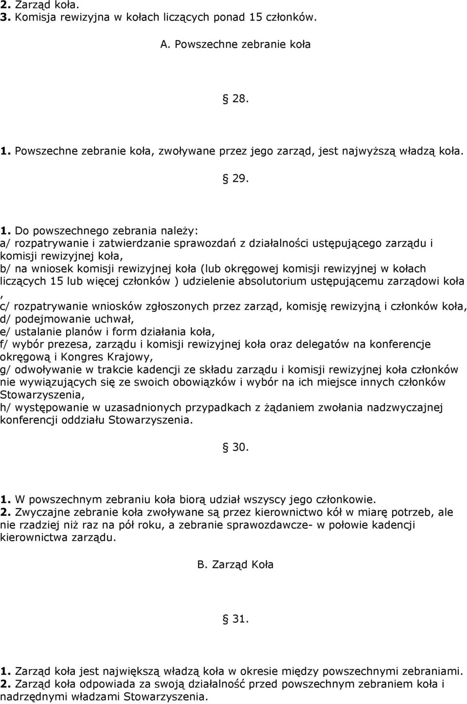Powszechne zebranie koła, zwoływane przez jego zarząd, jest najwyższą władzą koła. 29. 1.