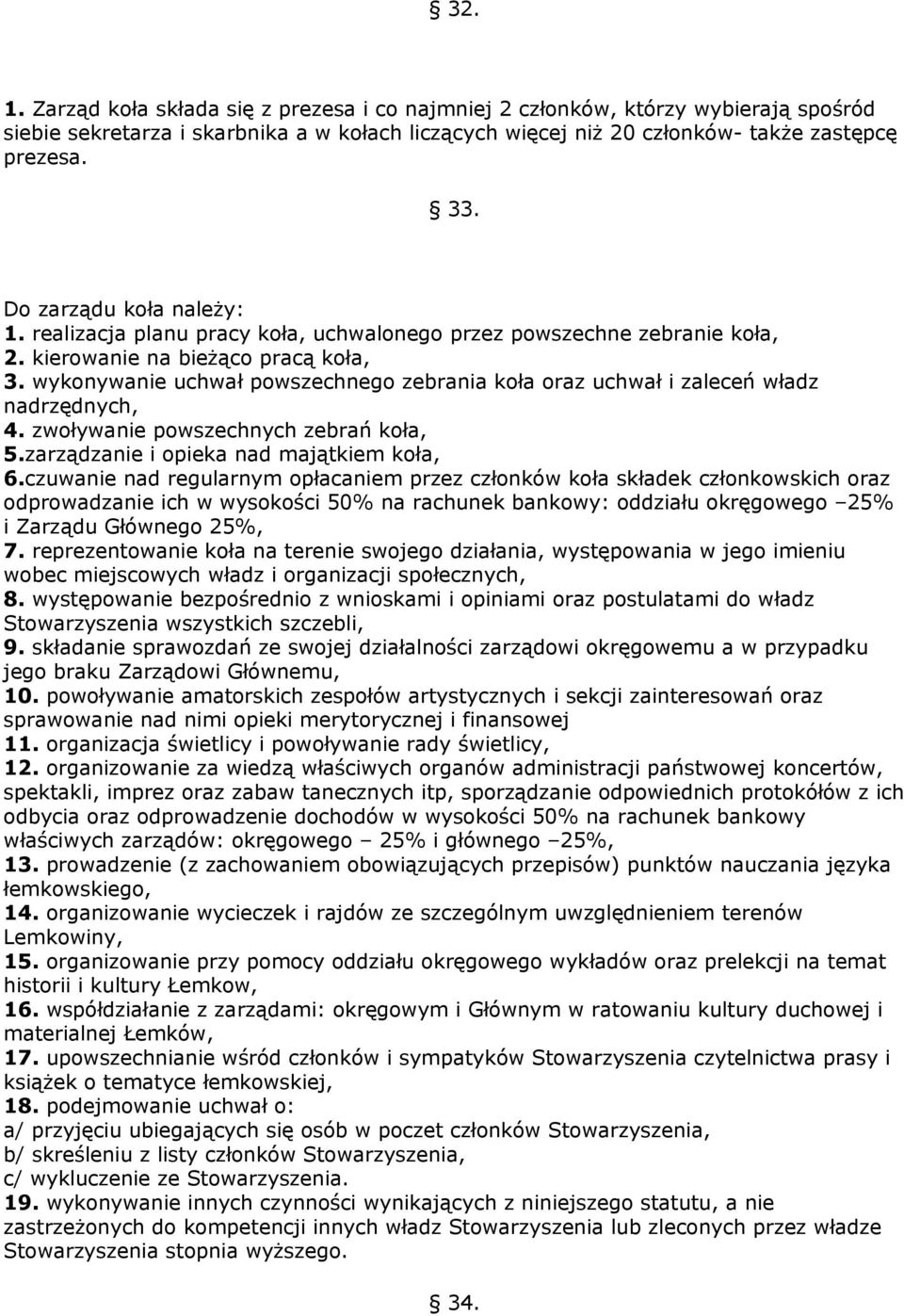 wykonywanie uchwał powszechnego zebrania koła oraz uchwał i zaleceń władz nadrzędnych, 4. zwoływanie powszechnych zebrań koła, 5.zarządzanie i opieka nad majątkiem koła, 6.