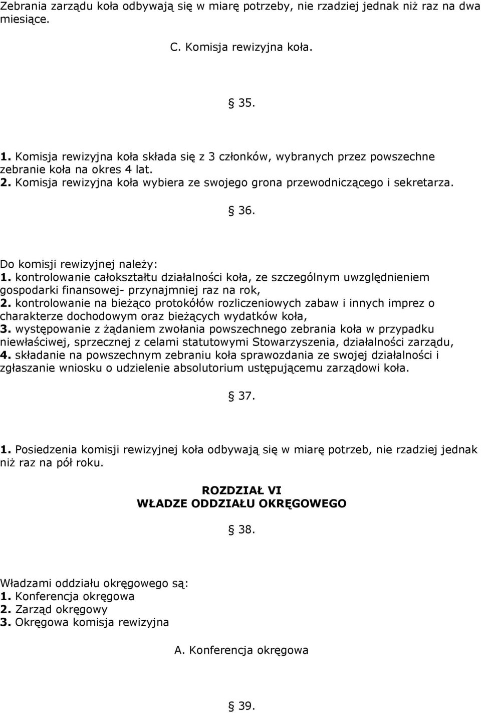 Do komisji rewizyjnej należy: 1. kontrolowanie całokształtu działalności koła, ze szczególnym uwzględnieniem gospodarki finansowej- przynajmniej raz na rok, 2.