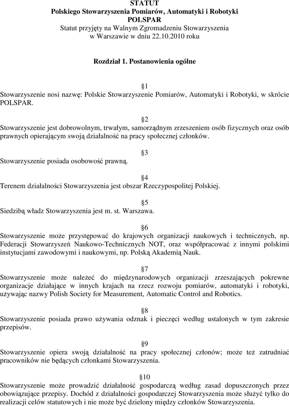 2 Stowarzyszenie jest dobrowolnym, trwałym, samorządnym zrzeszeniem osób fizycznych oraz osób prawnych opierającym swoją działalność na pracy społecznej członków.