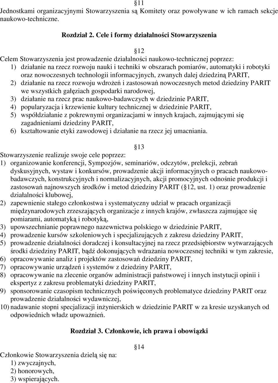 automatyki i robotyki oraz nowoczesnych technologii informacyjnych, zwanych dalej dziedziną PARIT, 2) działanie na rzecz rozwoju wdrożeń i zastosowań nowoczesnych metod dziedziny PARIT we wszystkich